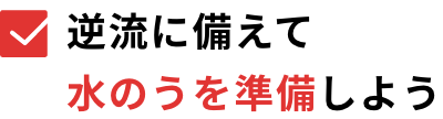 逆流に備えて水のうを準備しよう