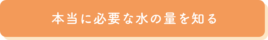 本当に必要な水の量を知る