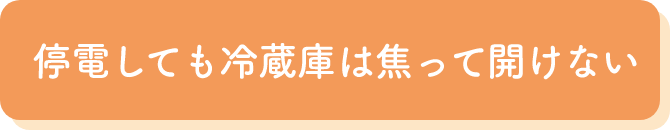 停電しても冷蔵庫は焦って開けない