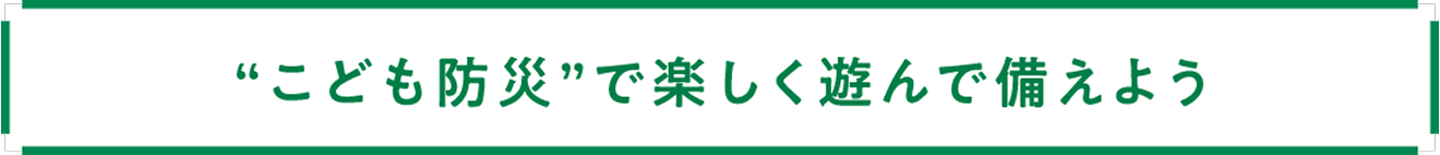 ”こども防災”で楽しく遊んで備えよう