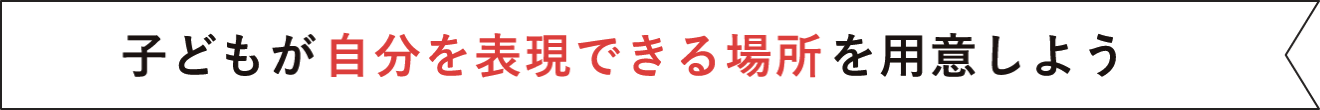 子どもが自分を表現できる場所を用意しよう