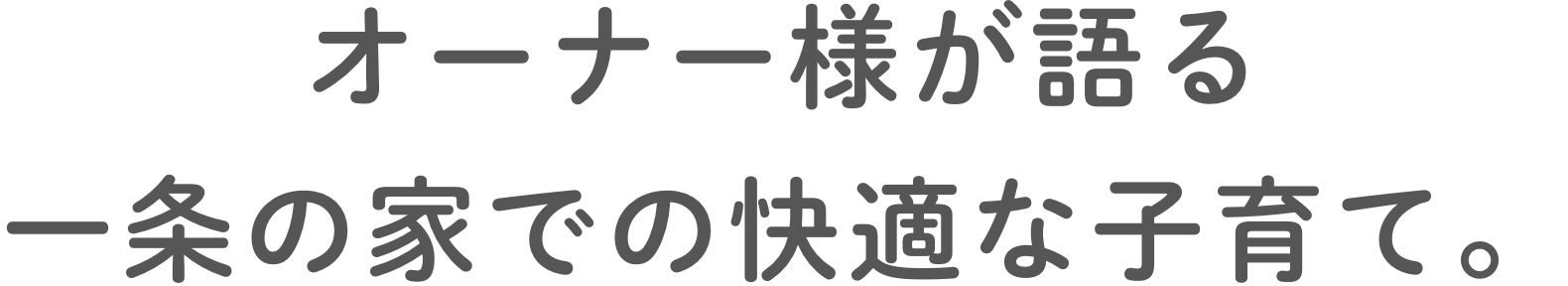 オーナー様が語る一条の家での快適な子育て。