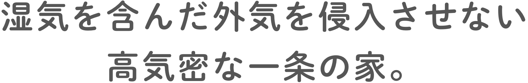 湿気を含んだ外気を侵入させない高気密な一条の家。