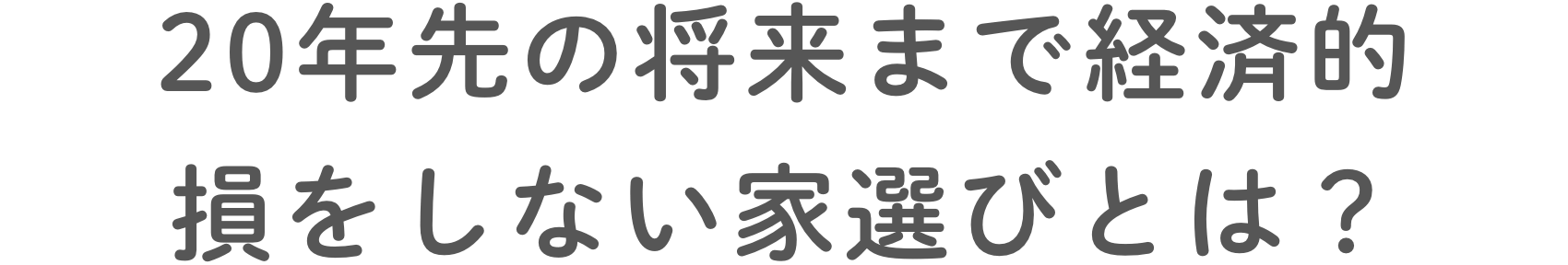 20年先の将来まで経済的 損をしない家選びとは？