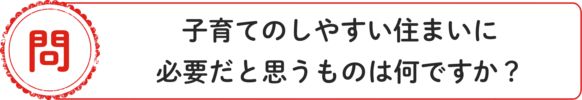 問 ⼦育てのしやすい住まいに必要だと思うものは何ですか？