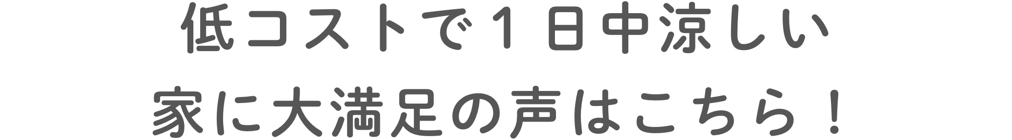 低コストで１⽇中涼しい家に⼤満⾜の声はこちら！