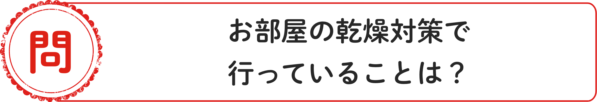 問 お部屋の乾燥対策で⾏っていることは？