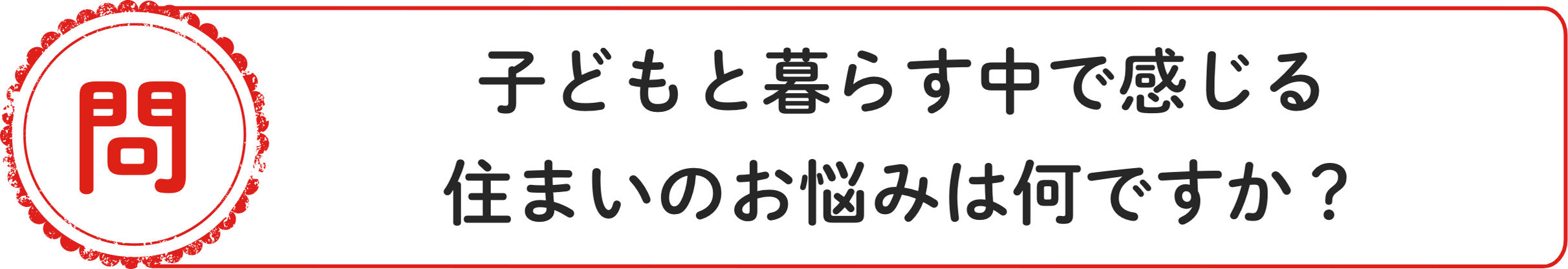 問 ⼦どもと暮らす中で感じる住まいのお悩みは何ですか？