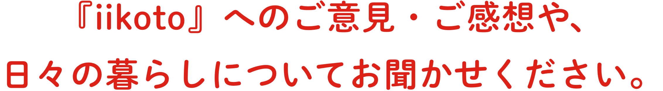 『iikoto』についてのご意⾒やご感想、⽇々の暮らしに役⽴つアンケートを集計&発表します。