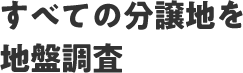 すべての分譲地を地盤調査