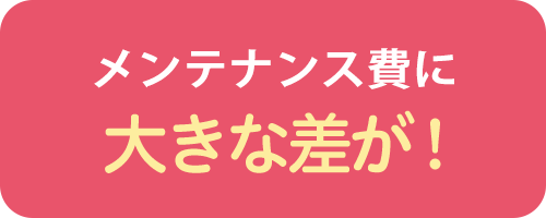 メンテナンス費に大きな差が！