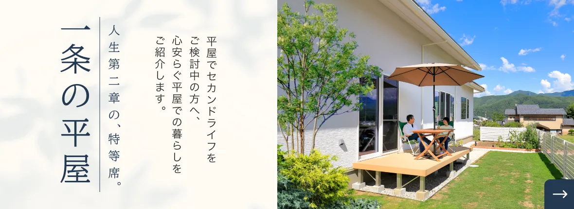 平屋でセカンドライフをご検討中の方へ、心安らぐ平屋での暮らしをご紹介します。人生第二章の、特等席。一条の平屋