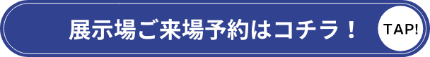 展示場ご来場予約はコチラ！