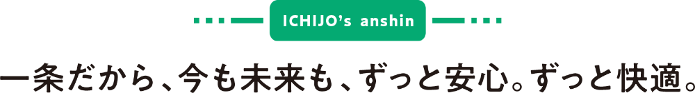 一条だから、今も未来も、ずっと安心。ずっと快適。