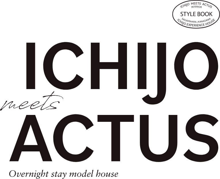 ICHIJO meets ACTUS 一条工務店×アクタス