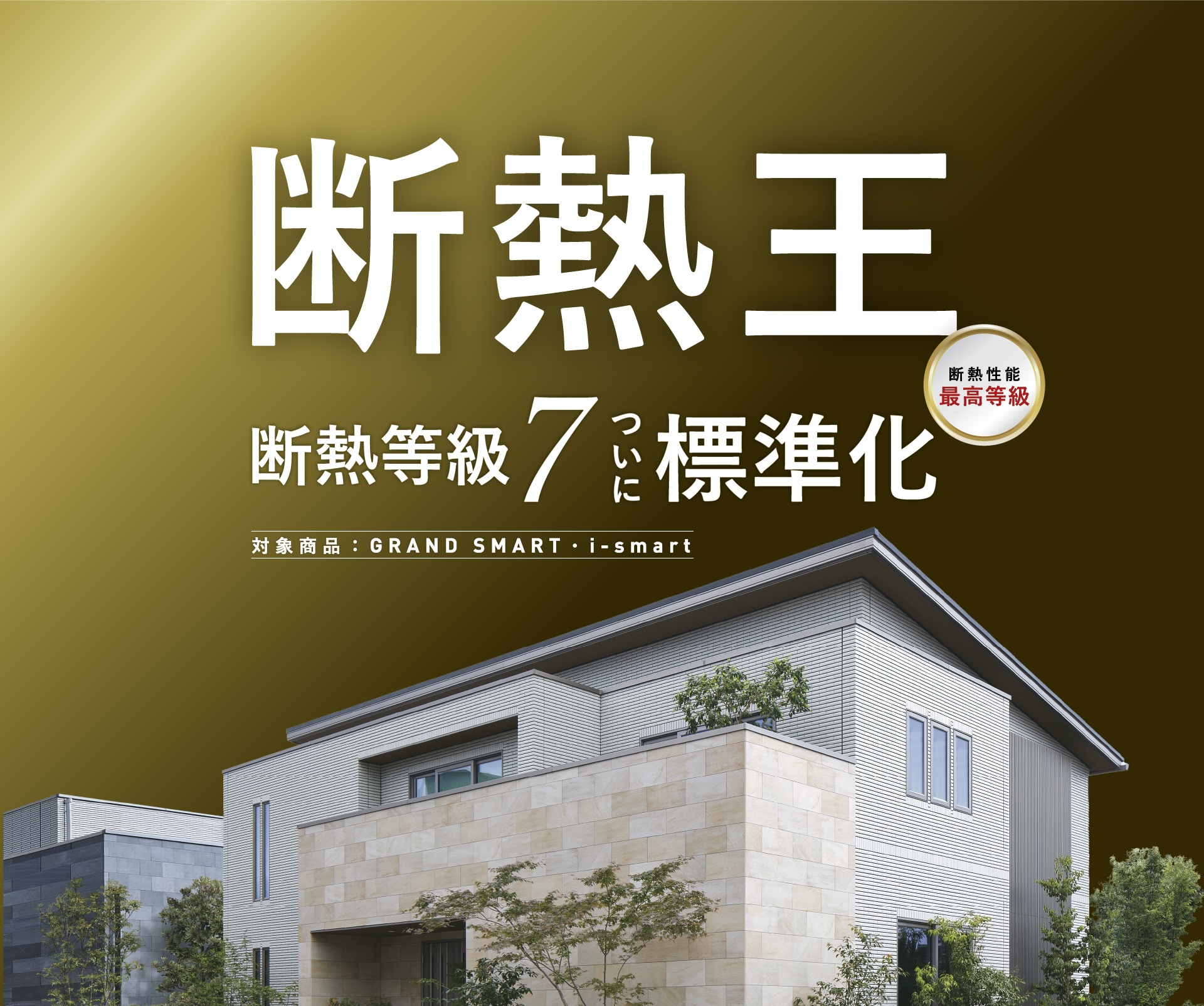 断熱王 断熱等級7ついに標準化 対象商品:GRAND SMART・i-smart