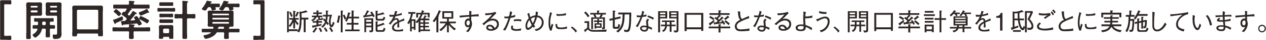 ［ 開口率計算 ］断熱性能を確保するために、適切な開口率となるよう、開口率計算を１邸ごとに実施しています。