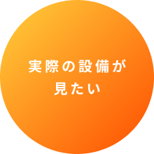 実際の設備が見たい