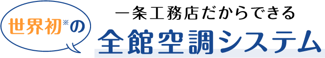 一条工務店だからできる世界初※の全館空調システム