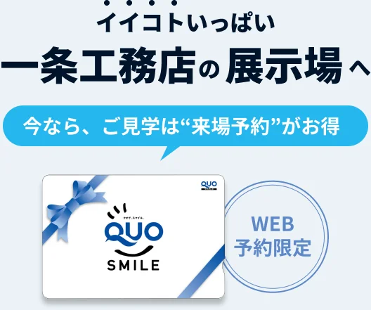 イイコトいっぱい 一条工務店の展示場へ 今なら、ご見学は“来場予約”がお得 WEB予約限定