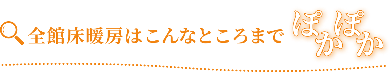 全館床暖房はこんなところまでぽかぽか