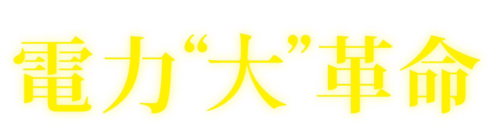 これからの暮らしが劇的に変わる 電力”大”革命