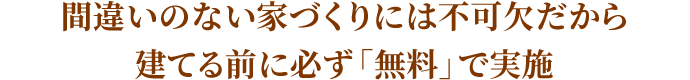 間違いのない家づくりには不可欠だから建てる前に必ず「無料」で実施