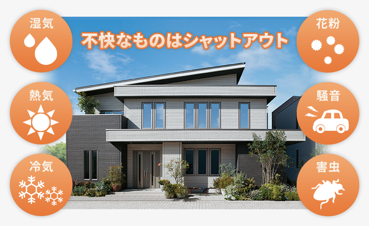 不快なものはシャットアウト 湿気 熱気 冷気 花粉 騒音 害虫