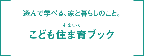 遊んで学べる、家と暮らしのこと こども住ま育ブック