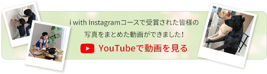 i with Instagramコースで受賞された皆様の写真をまとめた動画ができました！YouTubeで動画を見る