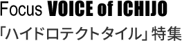 Focus VOICE of ICHIJO 「ハイドロテクトタイル」特集