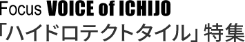 Focus VOICE of ICHIJO 「ハイドロテクトタイル」特集