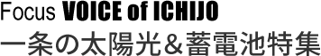 Focus VOICE of ICHIJO 一条の太陽光＆蓄電池特集