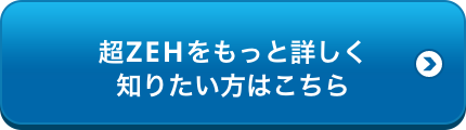 超ZEHをもっと詳しく知りたい方はこちら